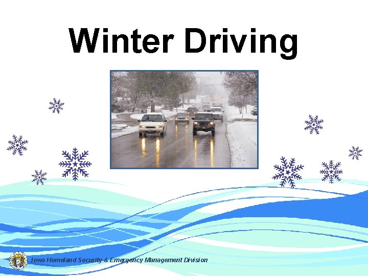 Winter Driving Iowa Homeland Security & Emergency Management Division 