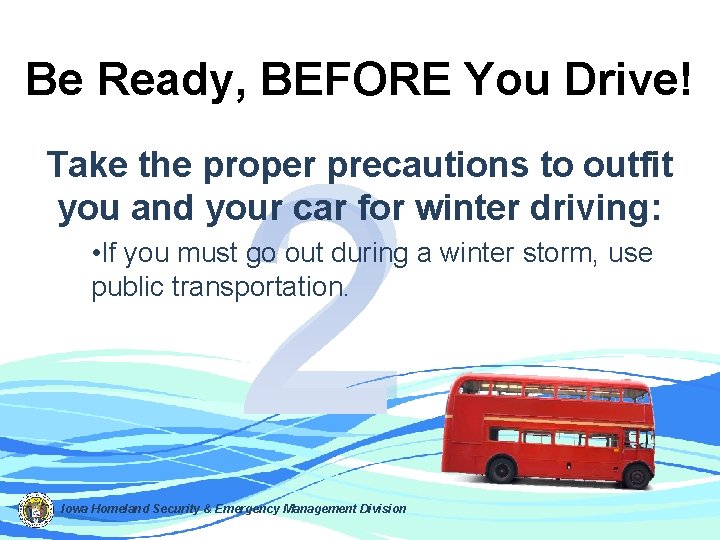 Be Ready, BEFORE You Drive! 2 Take the proper precautions to outfit you and