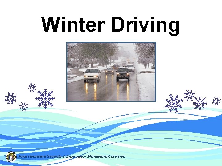 Winter Driving Iowa Homeland Security & Emergency Management Division 