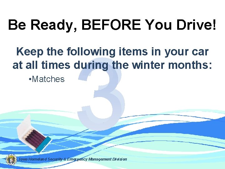 Be Ready, BEFORE You Drive! 3 Keep the following items in your car at