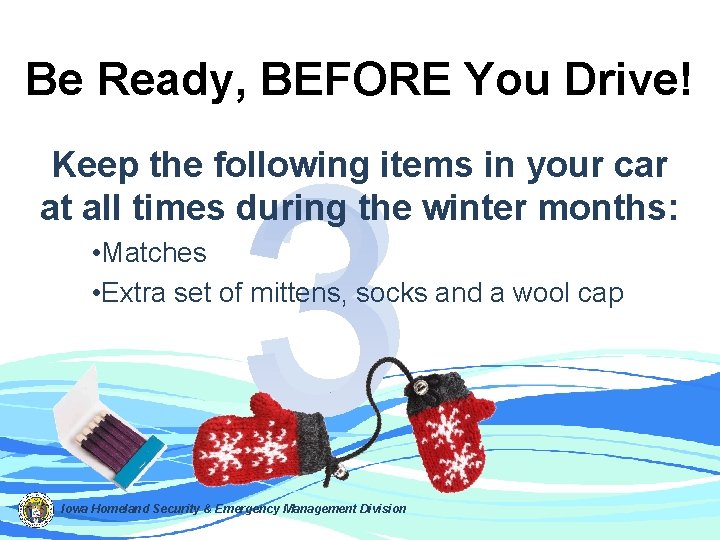 Be Ready, BEFORE You Drive! 3 Keep the following items in your car at