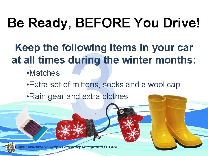 Be Ready, BEFORE You Drive! 3 Keep the following items in your car at