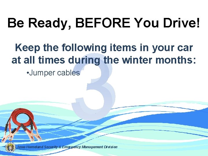 Be Ready, BEFORE You Drive! 3 Keep the following items in your car at