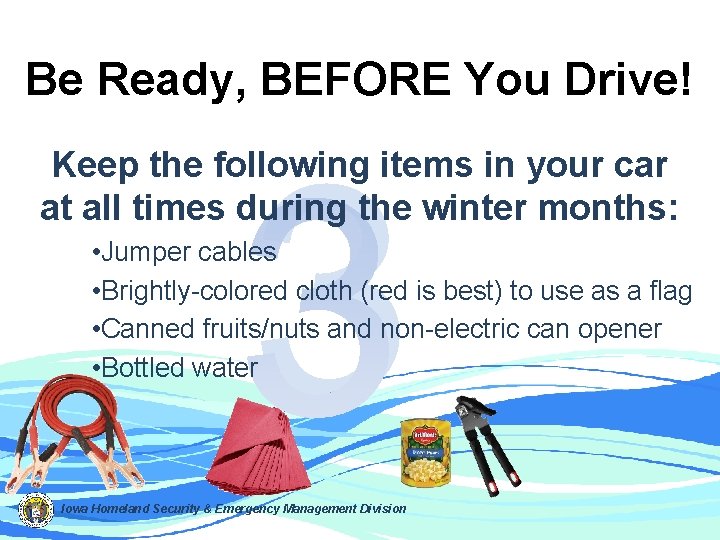Be Ready, BEFORE You Drive! 3 Keep the following items in your car at
