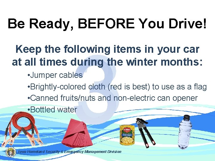 Be Ready, BEFORE You Drive! 3 Keep the following items in your car at