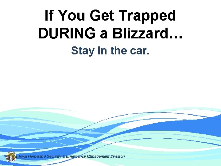 If You Get Trapped DURING a Blizzard… Stay in the car. Iowa Homeland Security