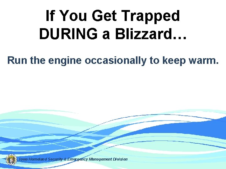 If You Get Trapped DURING a Blizzard… Run the engine occasionally to keep warm.