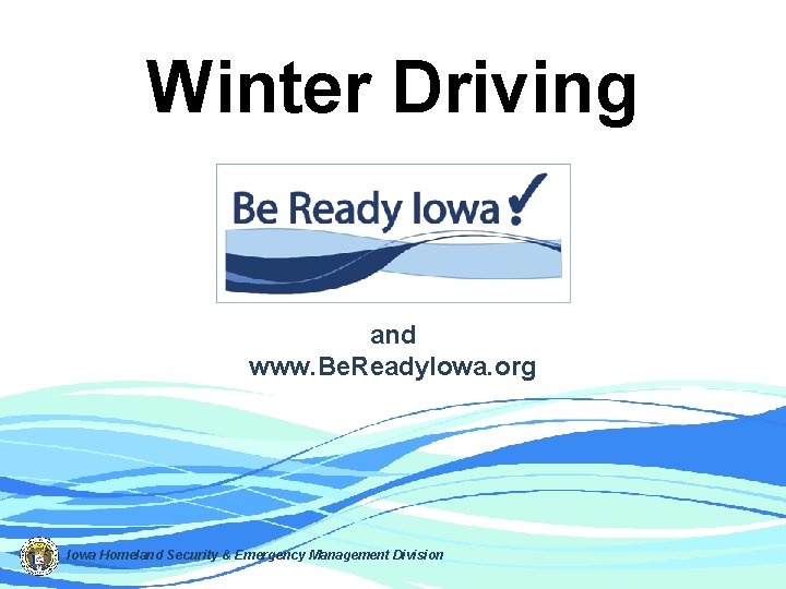 Winter Driving and www. Be. Ready. Iowa. org Iowa Homeland Security & Emergency Management