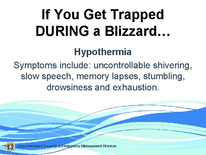 If You Get Trapped DURING a Blizzard… Hypothermia Symptoms include: uncontrollable shivering, slow speech,