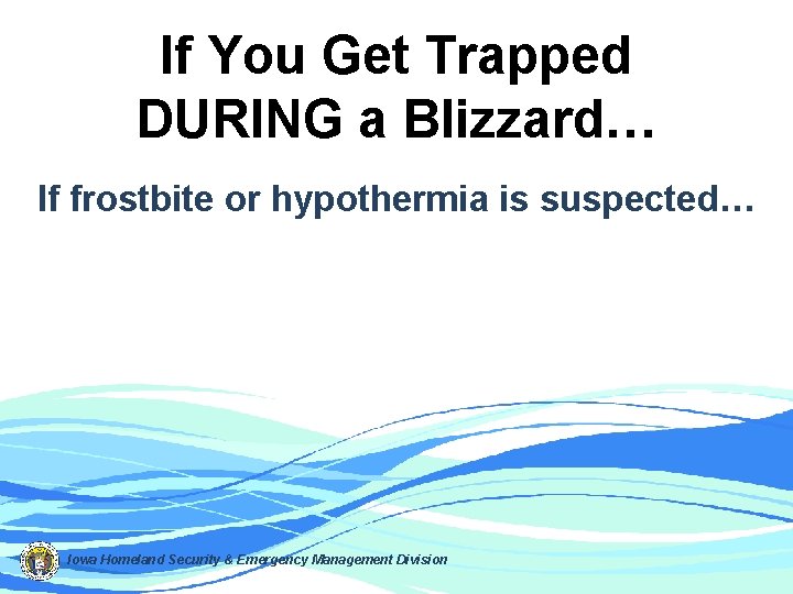 If You Get Trapped DURING a Blizzard… If frostbite or hypothermia is suspected… Iowa