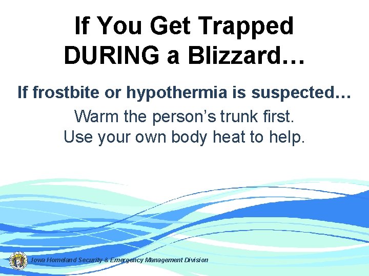 If You Get Trapped DURING a Blizzard… If frostbite or hypothermia is suspected… Warm