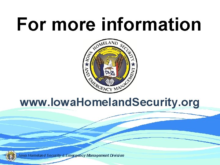 For more information www. Iowa. Homeland. Security. org Iowa Homeland Security & Emergency Management