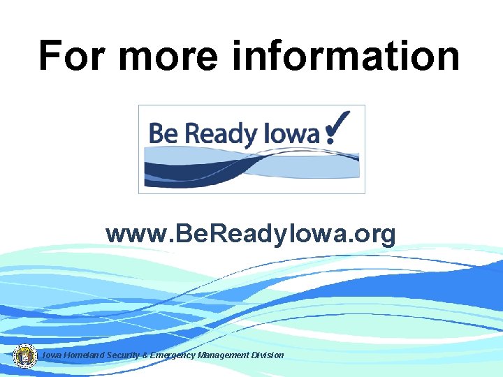 For more information www. Be. Ready. Iowa. org Iowa Homeland Security & Emergency Management