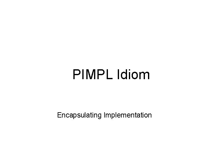 PIMPL Idiom Encapsulating Implementation 