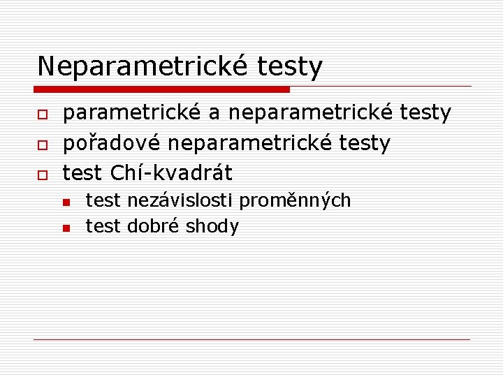 Neparametrické testy o o o parametrické a neparametrické testy pořadové neparametrické testy test Chí-kvadrát