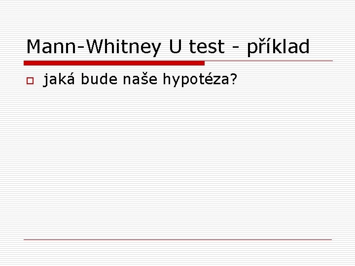 Mann-Whitney U test - příklad o jaká bude naše hypotéza? 