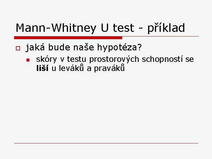 Mann-Whitney U test - příklad o jaká bude naše hypotéza? n skóry v testu