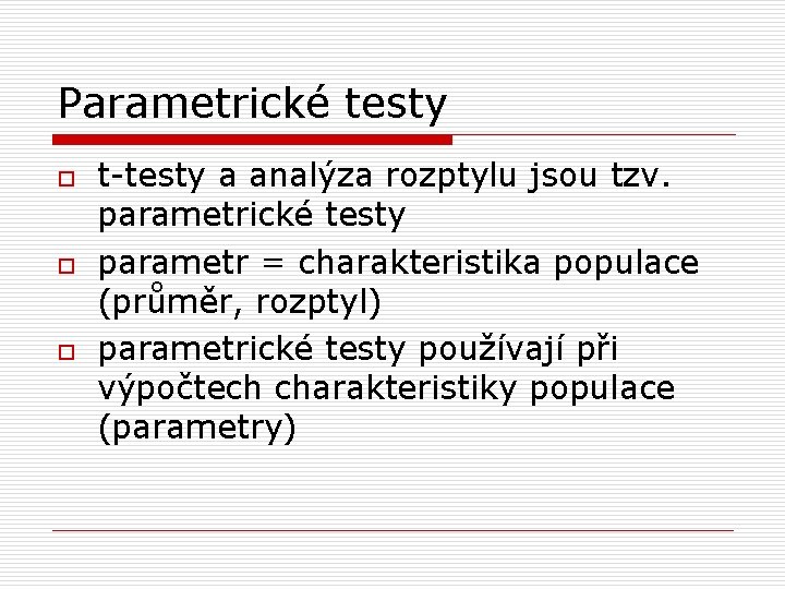 Parametrické testy o o o t-testy a analýza rozptylu jsou tzv. parametrické testy parametr