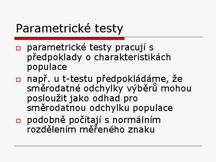 Parametrické testy o o o parametrické testy pracují s předpoklady o charakteristikách populace např.