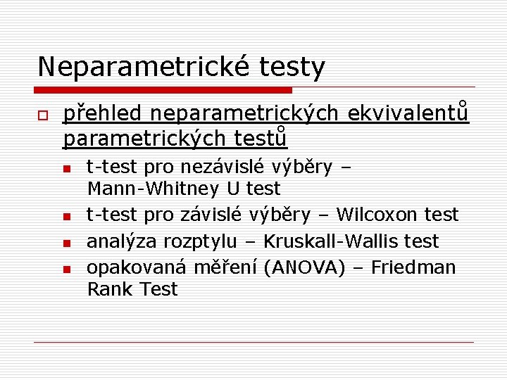 Neparametrické testy o přehled neparametrických ekvivalentů parametrických testů n n t-test pro nezávislé výběry