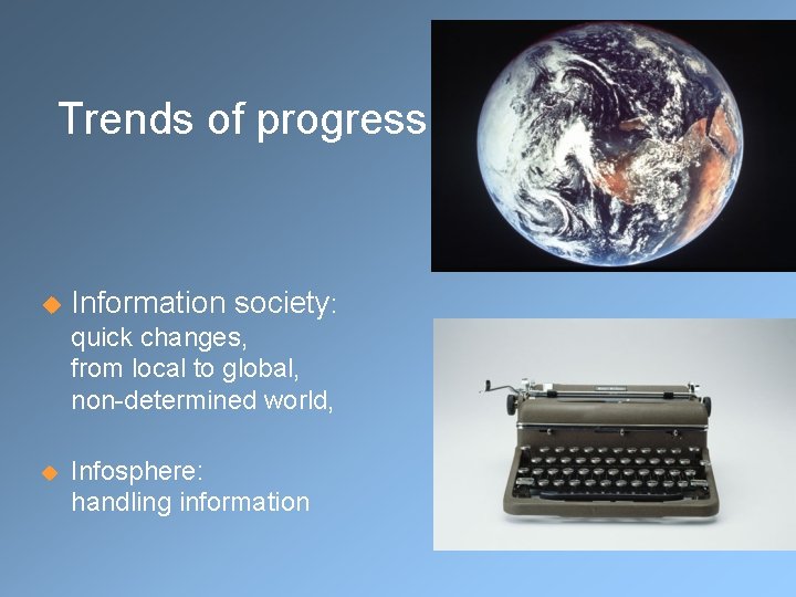 Trends of progress u Information society: quick changes, from local to global, non-determined world,