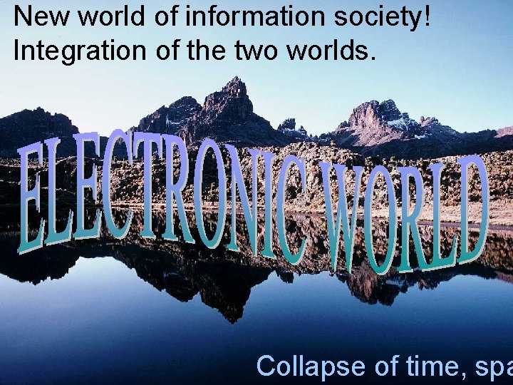 New world of information society! Integration of the two worlds. Collapse of time, spa