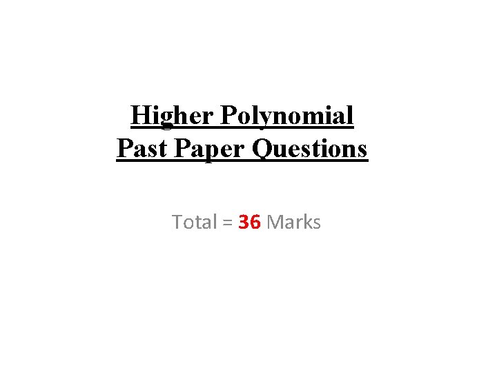 Higher Polynomial Past Paper Questions Total = 36 Marks 