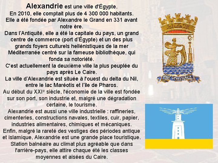 Alexandrie est une ville d'Égypte. En 2010, elle comptait plus de 4 300 000