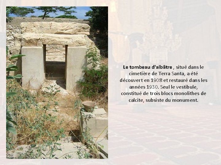 Le tombeau d'albâtre , situé dans le cimetière de Terra Santa, a été découvert