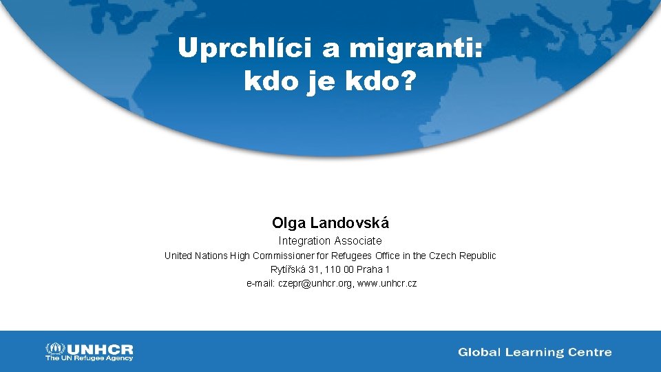 Uprchlíci a migranti: kdo je kdo? Olga Landovská Integration Associate United Nations High Commissioner