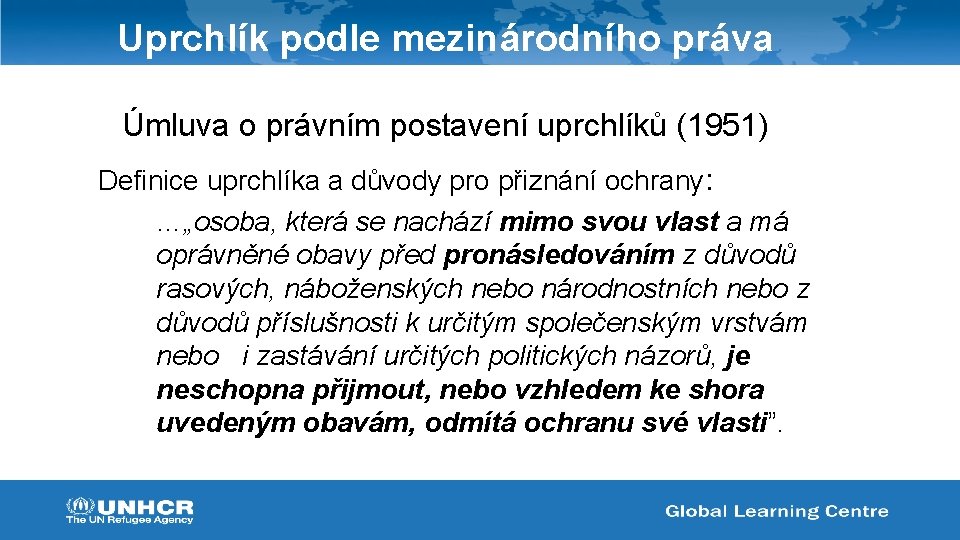 Uprchlík podle mezinárodního práva Úmluva o právním postavení uprchlíků (1951) Definice uprchlíka a důvody