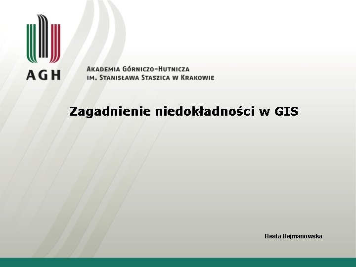 Zagadnienie niedokładności w GIS Beata Hejmanowska 