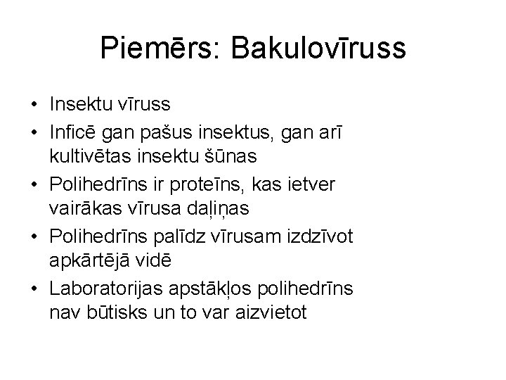 Piemērs: Bakulovīruss • Insektu vīruss • Inficē gan pašus insektus, gan arī kultivētas insektu