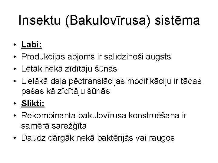 Insektu (Bakulovīrusa) sistēma • • Labi: Produkcijas apjoms ir salīdzinoši augsts Lētāk nekā zīdītāju