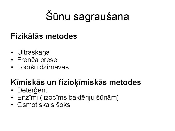 Šūnu sagraušana Fizikālās metodes • Ultraskaņa • Frenča prese • Lodīšu dzirnavas Kīmiskās un