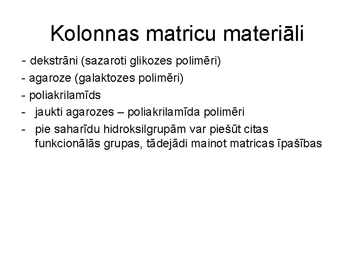 Kolonnas matricu materiāli - dekstrāni (sazaroti glikozes polimēri) - agaroze (galaktozes polimēri) - poliakrilamīds