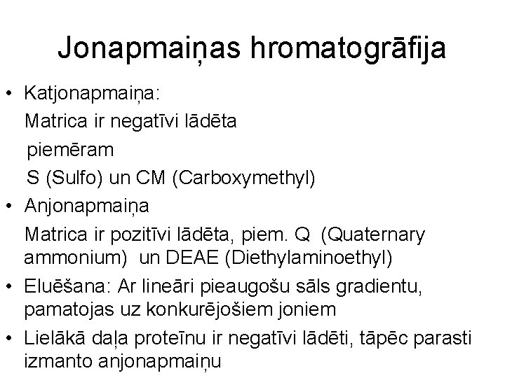 Jonapmaiņas hromatogrāfija • Katjonapmaiņa: Matrica ir negatīvi lādēta piemēram S (Sulfo) un CM (Carboxymethyl)