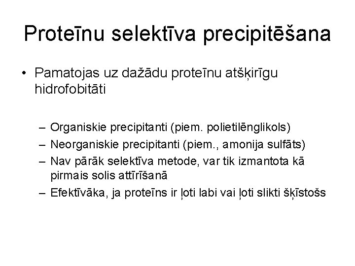 Proteīnu selektīva precipitēšana • Pamatojas uz dažādu proteīnu atšķirīgu hidrofobitāti – Organiskie precipitanti (piem.