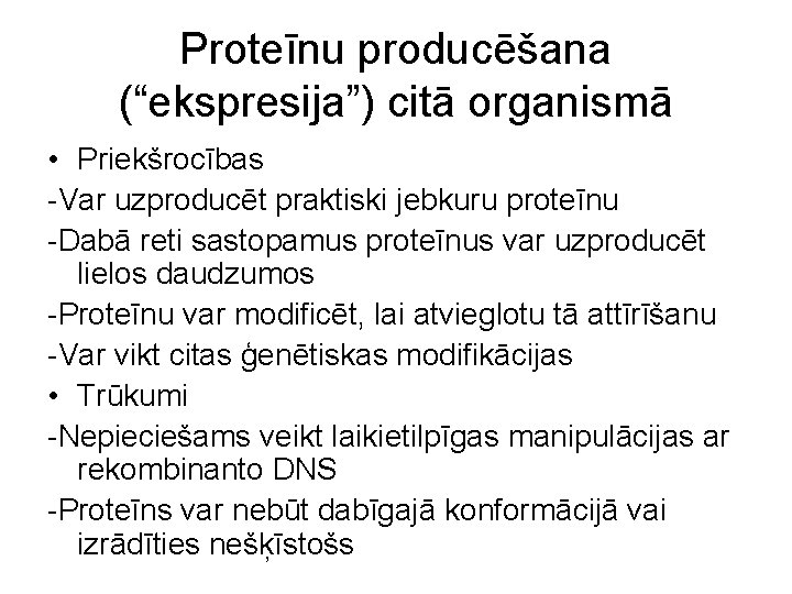 Proteīnu producēšana (“ekspresija”) citā organismā • Priekšrocības -Var uzproducēt praktiski jebkuru proteīnu -Dabā reti