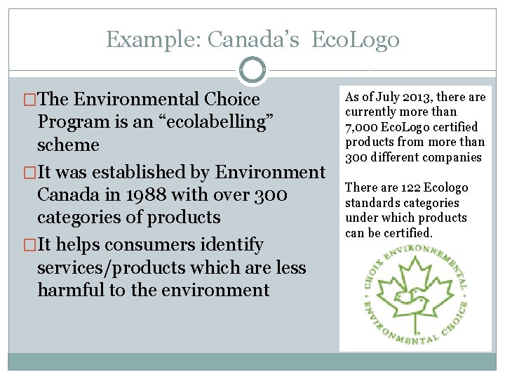 Example: Canada’s Eco. Logo �The Environmental Choice Program is an “ecolabelling” scheme �It was