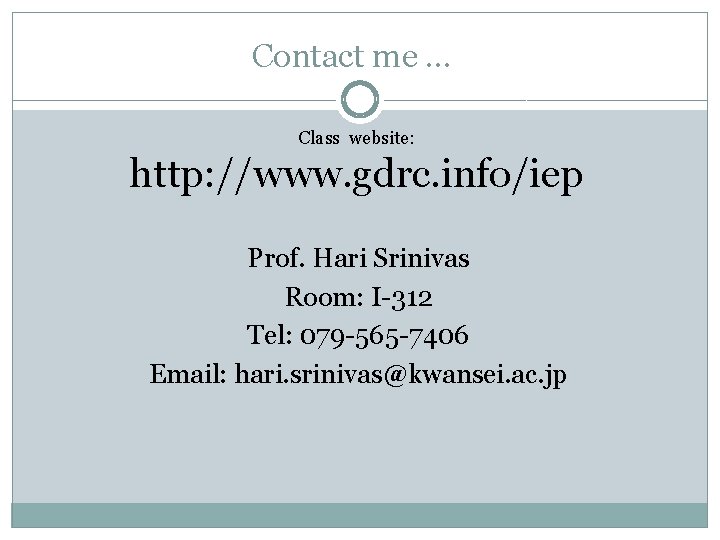 Contact me … Class website: http: //www. gdrc. info/iep Prof. Hari Srinivas Room: I-312
