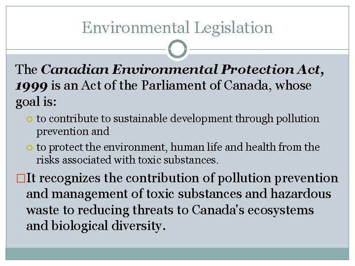 Environmental Legislation The Canadian Environmental Protection Act, 1999 is an Act of the Parliament