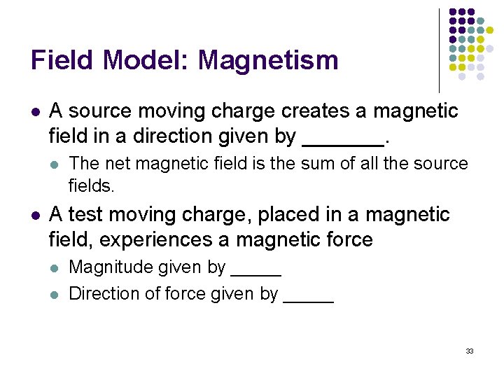 Field Model: Magnetism l A source moving charge creates a magnetic field in a