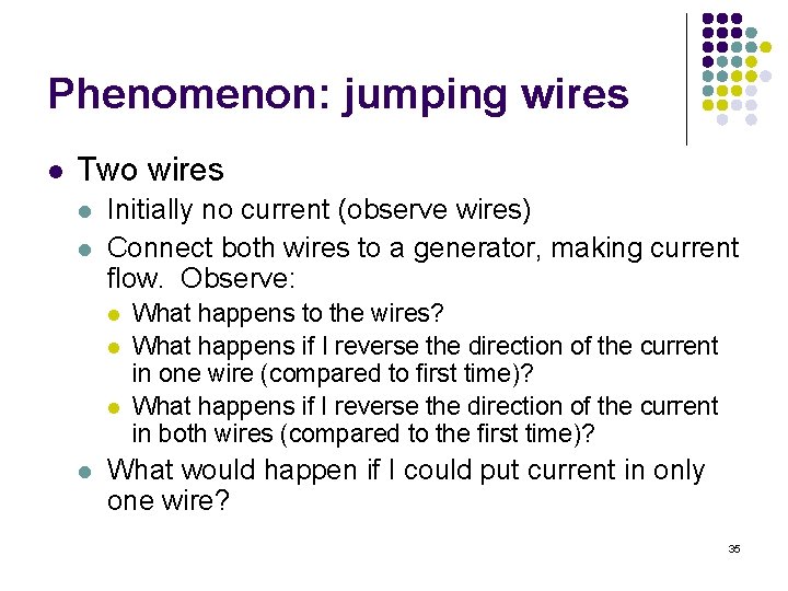 Phenomenon: jumping wires l Two wires l l Initially no current (observe wires) Connect