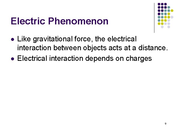 Electric Phenomenon l l Like gravitational force, the electrical interaction between objects at a