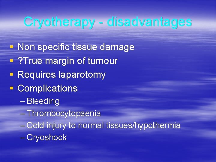 Cryotherapy - disadvantages § § Non specific tissue damage ? True margin of tumour