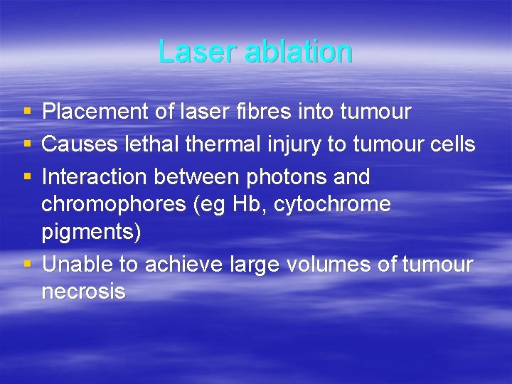 Laser ablation § § § Placement of laser fibres into tumour Causes lethal thermal