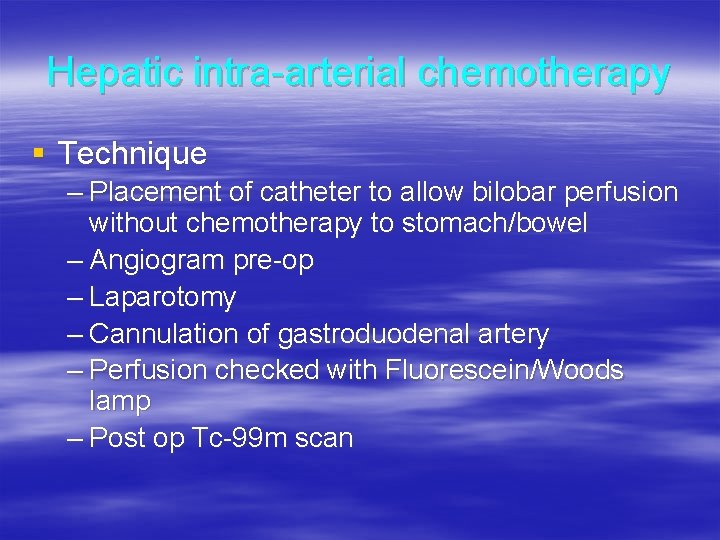 Hepatic intra-arterial chemotherapy § Technique – Placement of catheter to allow bilobar perfusion without