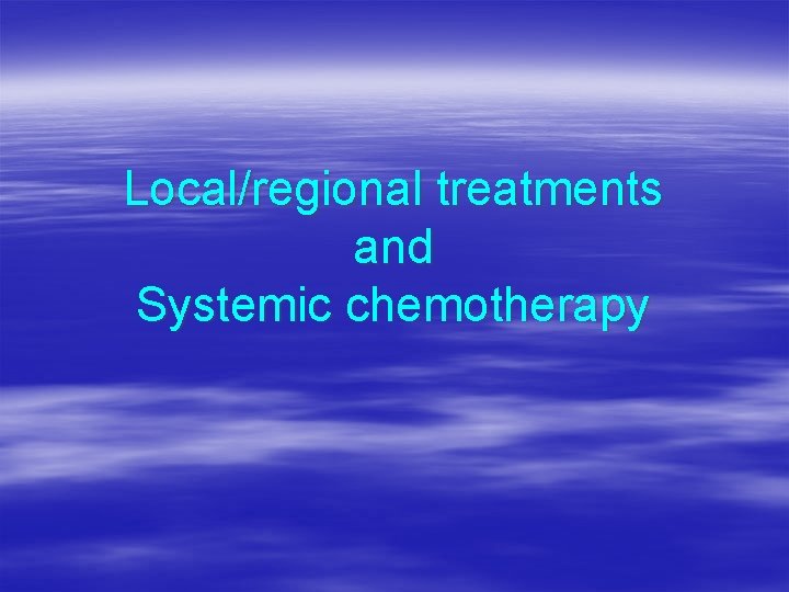 Local/regional treatments and Systemic chemotherapy 
