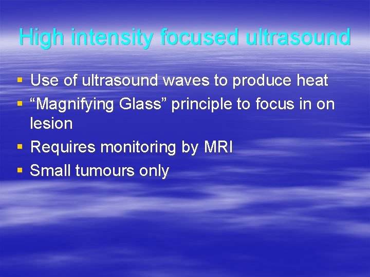 High intensity focused ultrasound § Use of ultrasound waves to produce heat § “Magnifying